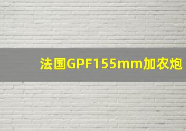 法国GPF155mm加农炮