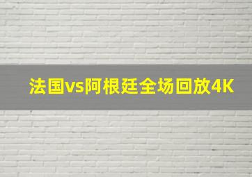 法国vs阿根廷全场回放4K