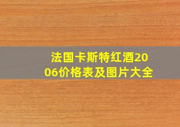 法国卡斯特红酒2006价格表及图片大全