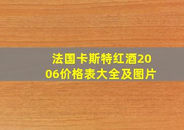 法国卡斯特红酒2006价格表大全及图片