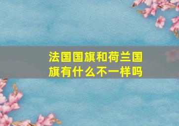 法国国旗和荷兰国旗有什么不一样吗