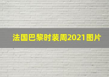 法国巴黎时装周2021图片