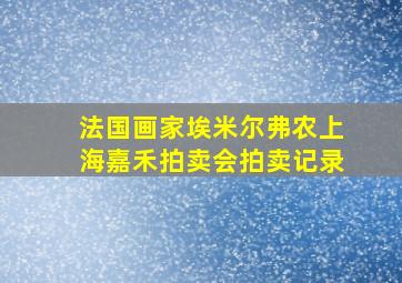 法国画家埃米尔弗农上海嘉禾拍卖会拍卖记录