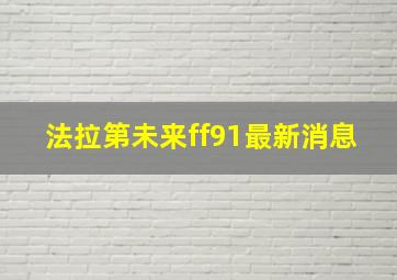 法拉第未来ff91最新消息