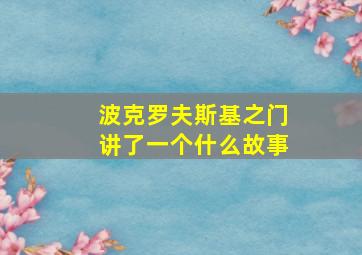 波克罗夫斯基之门讲了一个什么故事