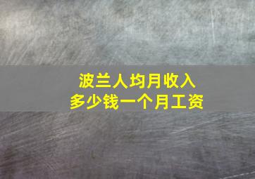 波兰人均月收入多少钱一个月工资