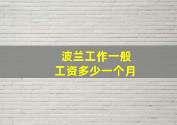 波兰工作一般工资多少一个月