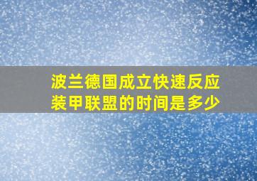 波兰德国成立快速反应装甲联盟的时间是多少