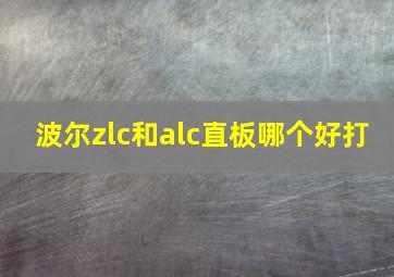 波尔zlc和alc直板哪个好打