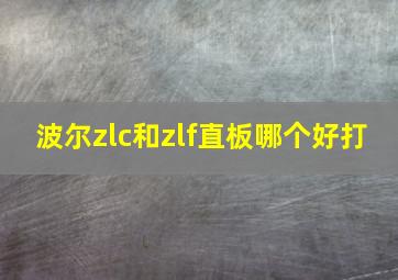 波尔zlc和zlf直板哪个好打