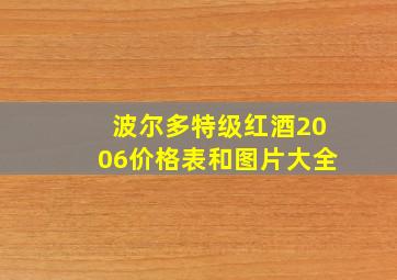 波尔多特级红酒2006价格表和图片大全