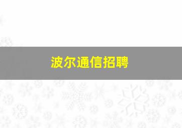 波尔通信招聘