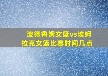 波德鲁姆女篮vs埃姆拉克女篮比赛时间几点