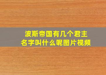 波斯帝国有几个君主名字叫什么呢图片视频