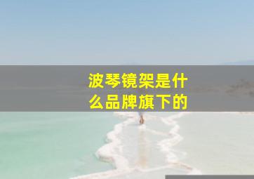 波琴镜架是什么品牌旗下的