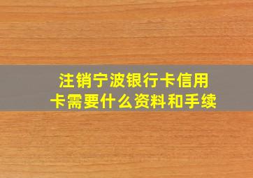 注销宁波银行卡信用卡需要什么资料和手续