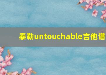 泰勒untouchable吉他谱