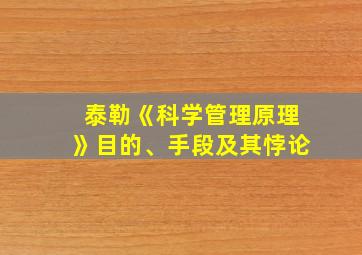 泰勒《科学管理原理》目的、手段及其悖论