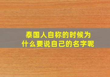 泰国人自称的时候为什么要说自己的名字呢