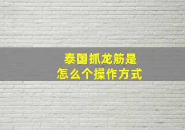 泰国抓龙筋是怎么个操作方式