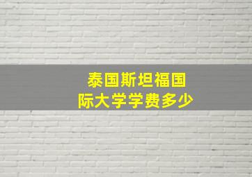 泰国斯坦福国际大学学费多少