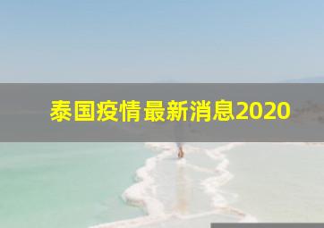 泰国疫情最新消息2020