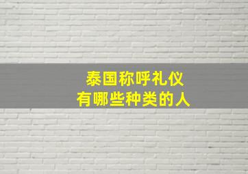 泰国称呼礼仪有哪些种类的人