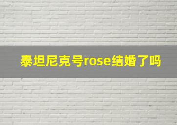 泰坦尼克号rose结婚了吗