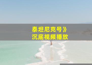 泰坦尼克号》沉底视频播放