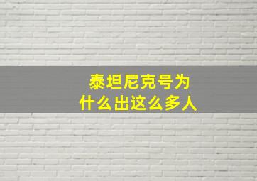 泰坦尼克号为什么出这么多人