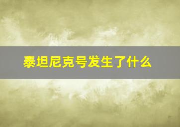 泰坦尼克号发生了什么