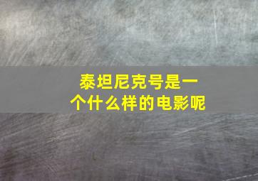 泰坦尼克号是一个什么样的电影呢