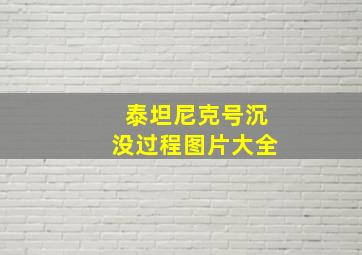 泰坦尼克号沉没过程图片大全