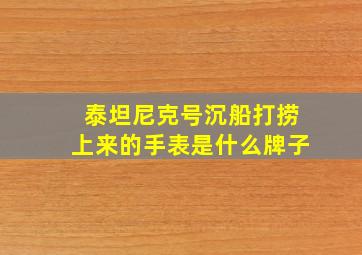 泰坦尼克号沉船打捞上来的手表是什么牌子