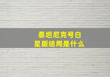 泰坦尼克号白星版结局是什么