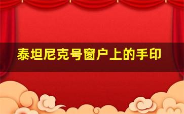 泰坦尼克号窗户上的手印