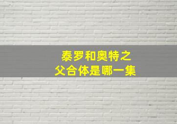 泰罗和奥特之父合体是哪一集