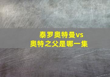 泰罗奥特曼vs奥特之父是哪一集