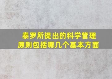 泰罗所提出的科学管理原则包括哪几个基本方面