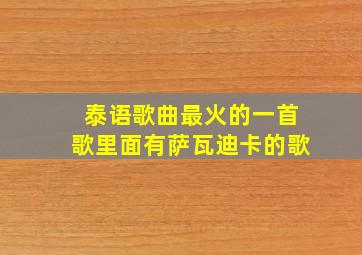 泰语歌曲最火的一首歌里面有萨瓦迪卡的歌