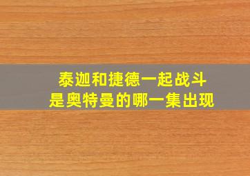 泰迦和捷德一起战斗是奥特曼的哪一集出现