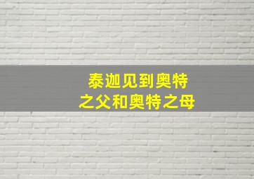 泰迦见到奥特之父和奥特之母