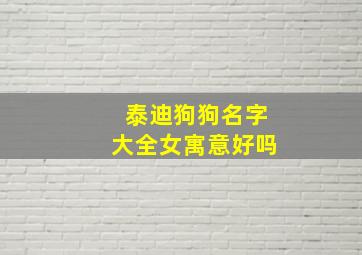 泰迪狗狗名字大全女寓意好吗