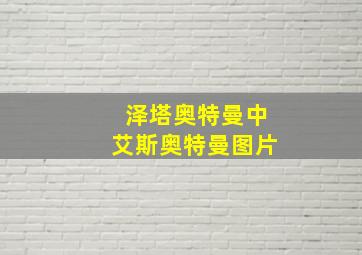 泽塔奥特曼中艾斯奥特曼图片