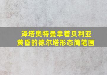 泽塔奥特曼拿着贝利亚黄昏的德尔塔形态简笔画