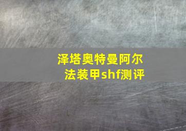 泽塔奥特曼阿尔法装甲shf测评