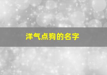 洋气点狗的名字