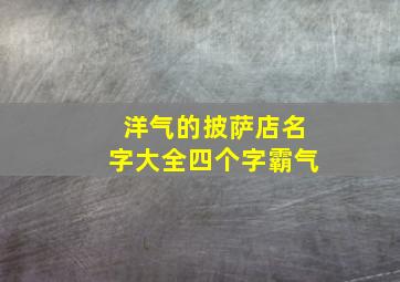 洋气的披萨店名字大全四个字霸气