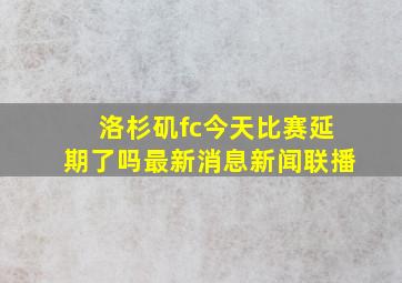 洛杉矶fc今天比赛延期了吗最新消息新闻联播