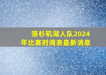 洛杉矶湖人队2024年比赛时间表最新消息